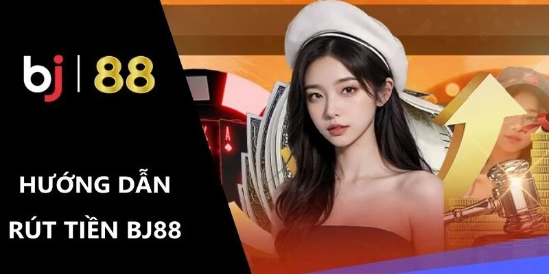 Dịch vụ rút tiền bj88 như thế nào?