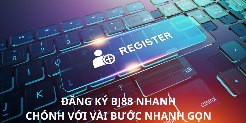Đăng ký bj88 nhanh chóng với vài bước nhanh gọn