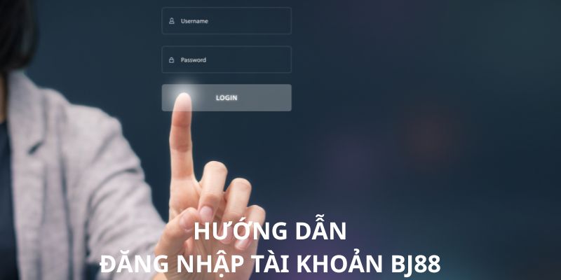 Hướng dẫn đăng nhập tài khoản BJ88 